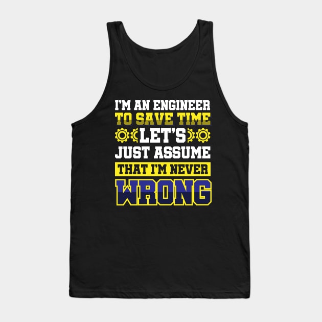 I'm An Engineer To Save Time Let's Just Assume That I'm Never Wrong Tank Top by Arish Van Designs